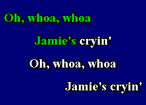 Oh, whoa, Whoa

Jamie's cryin'

Oh, Whoa, Whoa

Jamie's Cl'yill'