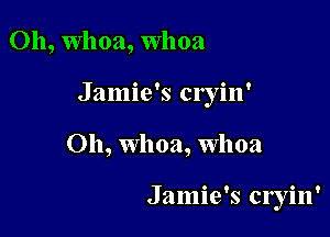 Oh, whoa, Whoa

Jamie's cryin'

Oh, Whoa, Whoa

Jamie's Cl'yill'