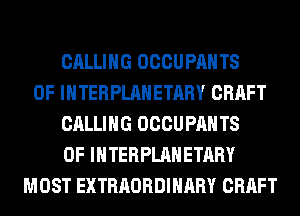 CALLING OCCUPAHTS
0F INTERPLAHETARY CRAFT
CALLING OCCUPAHTS
0F INTERPLAHETARY
MOST EXTRAORDINARY CRAFT