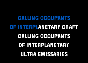 CALLING OCCUPAHTS
0F INTERPLAHETARY CRAFT
CALLING OCCUPAHTS
0F INTERPLAHETARY
ULTRA EMISSARIES