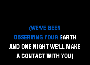 (WE'VE BEEN
OBSERVIHG YOUR EARTH
AND ONE NIGHT WE'LL MAKE
A CONTACT WITH YOU)