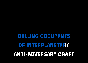 CALLING OCCUPANTS
0F INTERPLANETARY

AH Tl-ADVERSARY CRAFT l