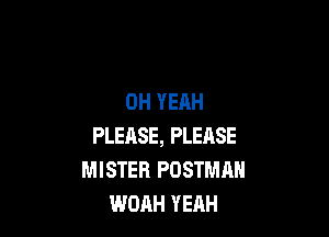 OH YEAH

PLEASE, PLEASE
MISTER POSTMAN
WOAH YEAH