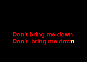 Don't bring me down
Don't bring me down