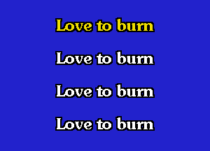 Love to burn
Love to burn

Love to burn

Love to bum