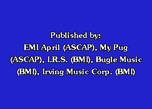 Published byi
EMI April (ASCAP), My Pug
(ASCAP), I.R.S. (BMI), Bugle Music
(BMI), Irving Music Corp. (BMI)