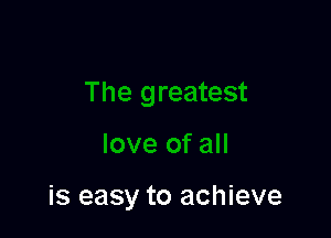 is easy to achieve