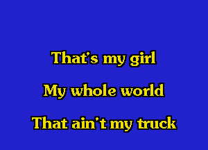 That's my girl

My whole world

That ain't my truck