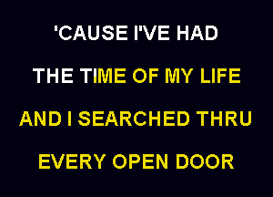 'CAUSE I'VE HAD
THE TIME OF MY LIFE
AND I SEARCHED THRU
EVERY OPEN DOOR