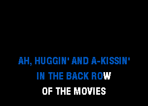 AH, HUGGIH' AND A-KISSIH'
IN THE BACK HOW
OF THE MOVIES