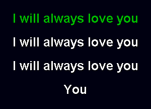 I will always love you

I will always love you

You