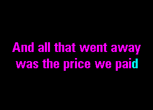 And all that went away

was the price we paid