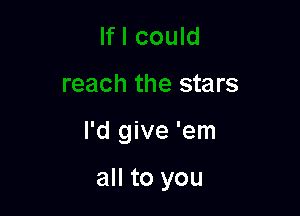 If I could

reach the stars