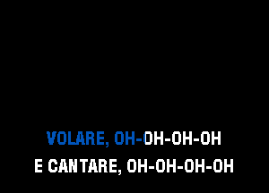 VOLARE, OH-OH-OH-OH
E CAHTABE, OH-OH-OH-OH
