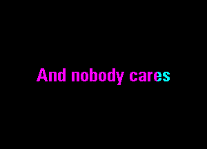 And nobody cares
