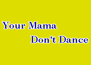 Your Mama

Don't Dance