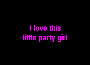 I love this

little party girl