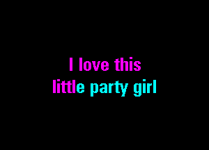 I love this

little party girl