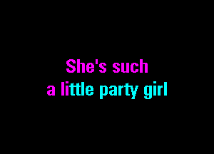 She's such

a little party girl