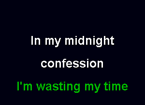 In my midnight

confession