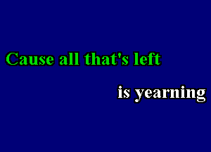 Cause all that's left

is yearning