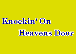 Knockin' On

Heavens Door