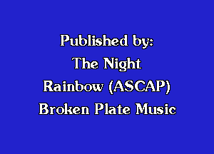 Published byz
The Night

Rainbow (ASCAP)

Broken Plate Music