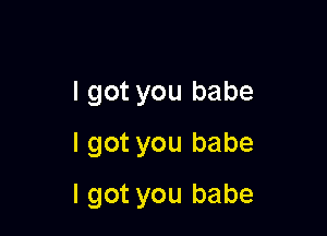 I got you babe

I got you babe

I got you babe