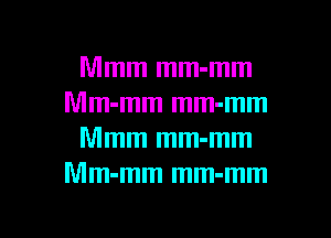 Mmm mm-mm
Mm-mm mm-mm

Mmm mm-mm
Mm-mm mm-mm