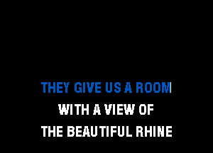 THEY GIVE US 11 ROOM
WITH A VIEW OF
THE BEAUTIFUL RHIHE
