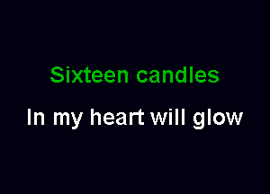 In my heart will glow