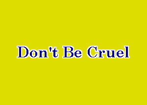 Don't Be Cruel