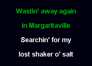 Searchin' for my

lost shaker 0' salt