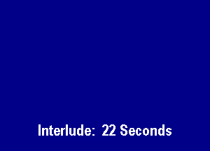 Interludez 22 Seconds