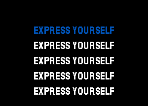 EXPRESS YOURSELF
EXPRESS YOURSELF
EXPRESS YOURSELF
EXPRESS YOURSELF

EXPRESS YOURSELF l