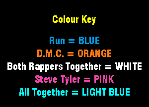 Colour Key

Run BLUE
D.M.C. z ORANGE

Both Rappers Together WHITE
Steve Tyler z PINK
All Together LIGHT BLUE