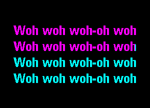 Woh woh woh-oh woh
Woh woh woh-oh woh
Woh woh woh-oh woh
Woh woh woh-oh woh