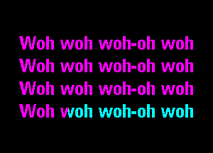 Woh woh woh-oh woh
Woh woh woh-oh woh
Woh woh woh-oh woh
Woh woh woh-oh woh