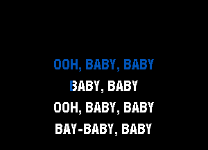 00H,BABY,BABY

BABY,BABY
00H,BABY,BABY
BAY-BABY,BABY