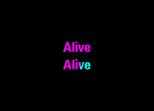 Alive
Alive