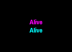 Alive
Alive