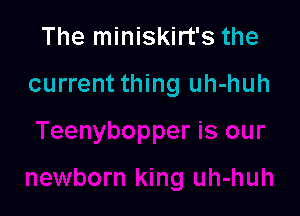 The miniskirt's the

current thing uh-huh
