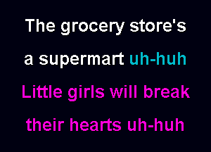 The grocery store's

a supermart uh-huh