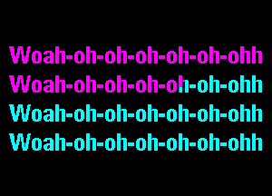 Woah-oh-oh-oh-oh-oh-ohh
Woah-oh-oh-oh-oh-oh-ohh
Woah-oh-oh-oh-oh-oh-ohh
Woah-oh-oh-oh-oh-oh-ohh