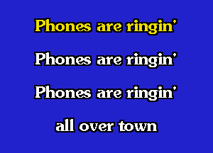 Phones are ringin'
Phones are ringin'

Phonas are ringin'

all over town I