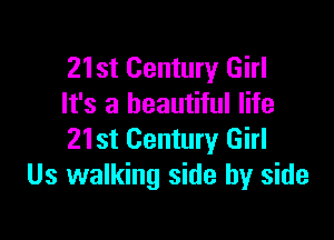 21st Century Girl
It's a beautiful life

21st Century Girl
Us walking side by side