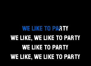WE LIKE TO PARTY

WE LIKE, WE LIKE TO PARTY
WE LIKE TO PARTY

WE LIKE, WE LIKE TO PARTY