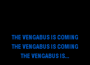 THE VENGABUS IS COMING
THE VEHGABUS IS COMING
THE VENGABUS IS...