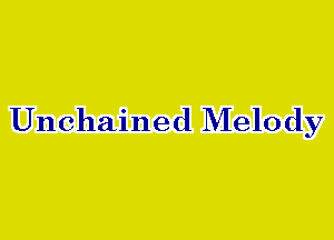 Unchained Melo dy