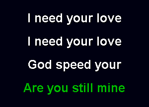 I need your love

I need your love

God speed your